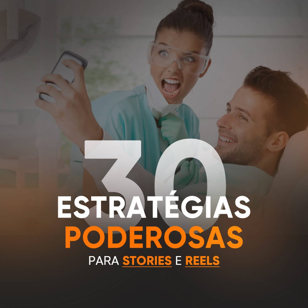 30 Estratégias Poderosas para Stories e Reels Agência SomosMarketing marketing odontologico medico e clínicas